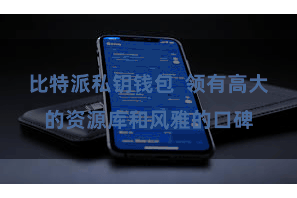 比特派私钥钱包 领有高大的资源库和风雅的口碑