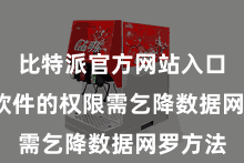 比特派官方网站入口  了解软件的权限需乞降数据网罗方法