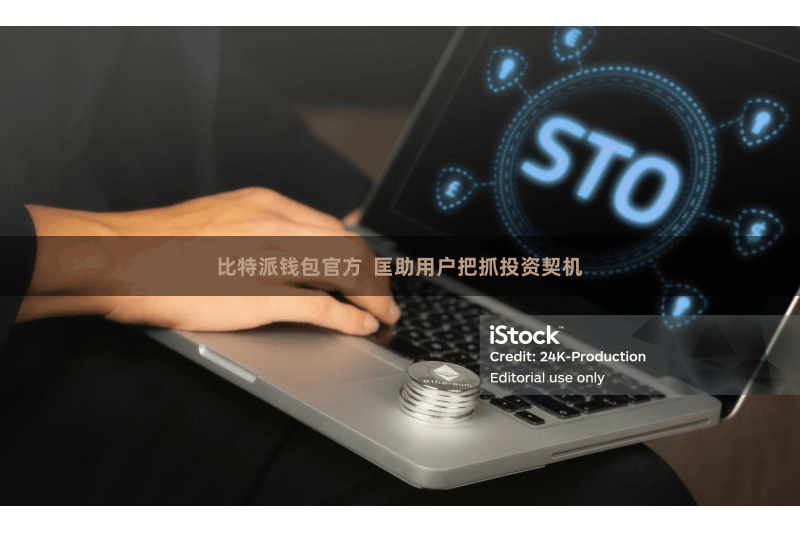 比特派钱包官方  匡助用户把抓投资契机