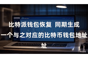 比特派钱包恢复  同期生成一个与之对应的比特币钱包地址