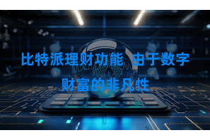 比特派理财功能  由于数字财富的非凡性