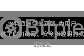 比特派钱包最新版  为用户提供了愈加浅薄、安全和透明的就业