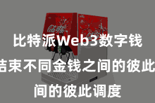 比特派Web3数字钱包  结束不同金钱之间的彼此调度
