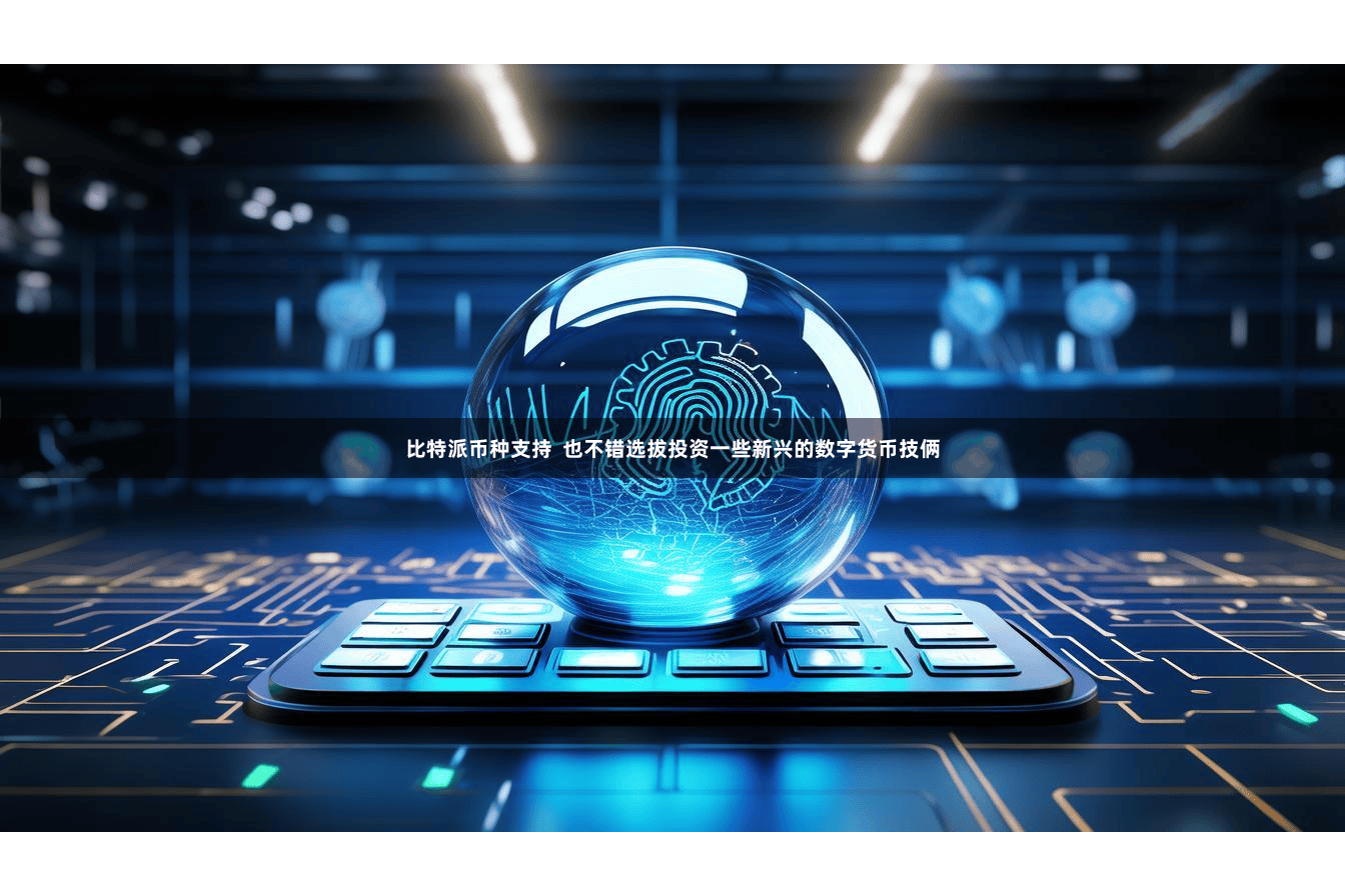 比特派币种支持  也不错选拔投资一些新兴的数字货币技俩